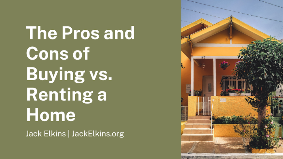 The Pros and Cons of Buying vs. Renting a Home Jack Elkins Real Estate