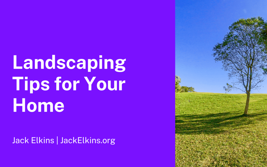 Landscaping Tips For Your Home Jack Elkins (1)